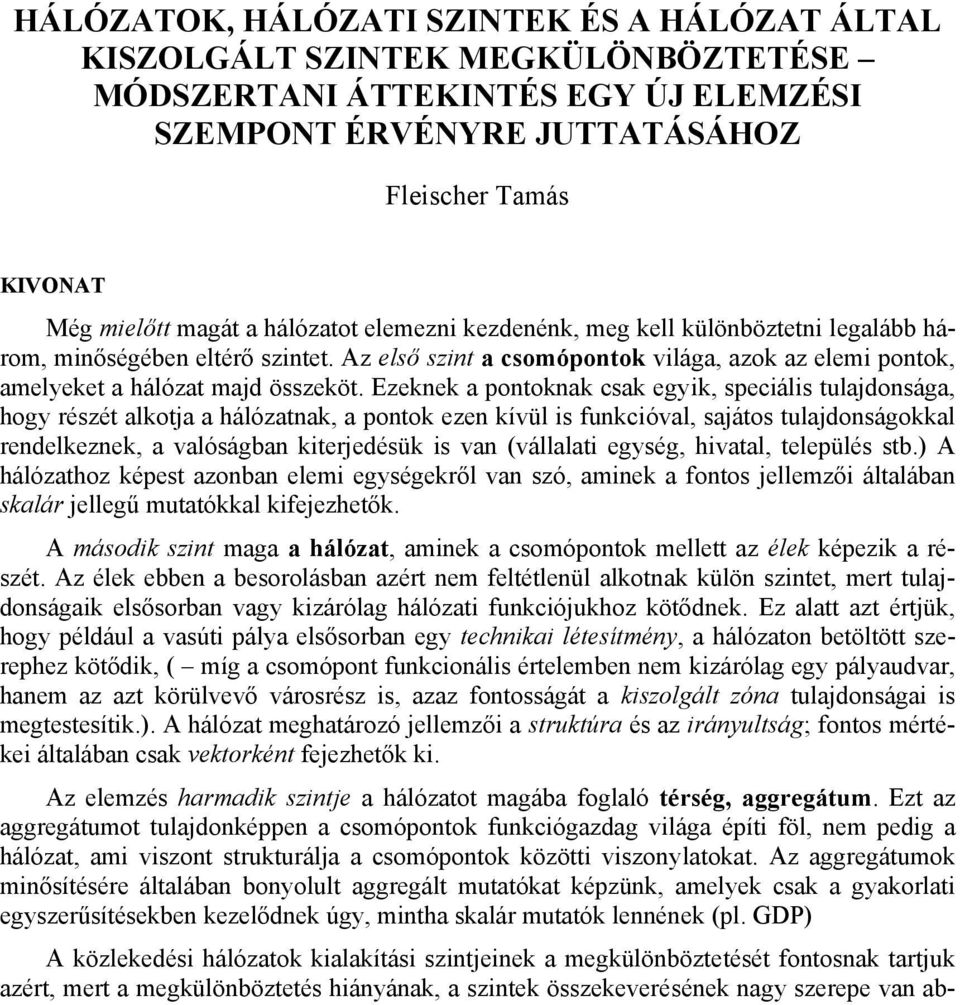 Ezeknek a pontoknak csak egyik, speciális tulajdonsága, hogy részét alkotja a hálózatnak, a pontok ezen kívül is funkcióval, sajátos tulajdonságokkal rendelkeznek, a valóságban kiterjedésük is van