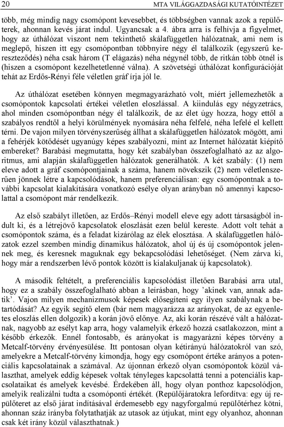 kereszteződés) néha csak három (T elágazás) néha négynél több, de ritkán több ötnél is (hiszen a csomópont kezelhetetlenné válna).