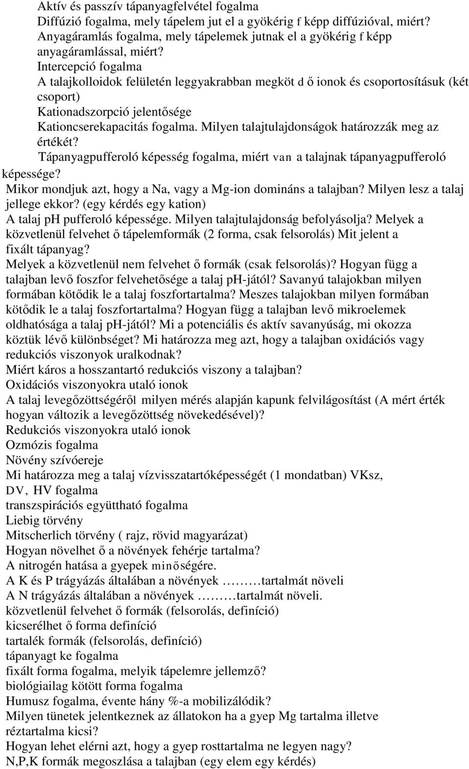 Intercepció fogalma A talajkolloidok felületén leggyakrabban megköt d ő ionok és csoportosításuk (két csoport) Kationadszorpció jelentősége Kationcserekapacitás fogalma.