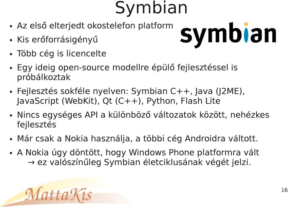 Python, Flash Lite Nincs egységes API a különböző változatok között, nehézkes fejlesztés Már csak a Nokia használja, a többi