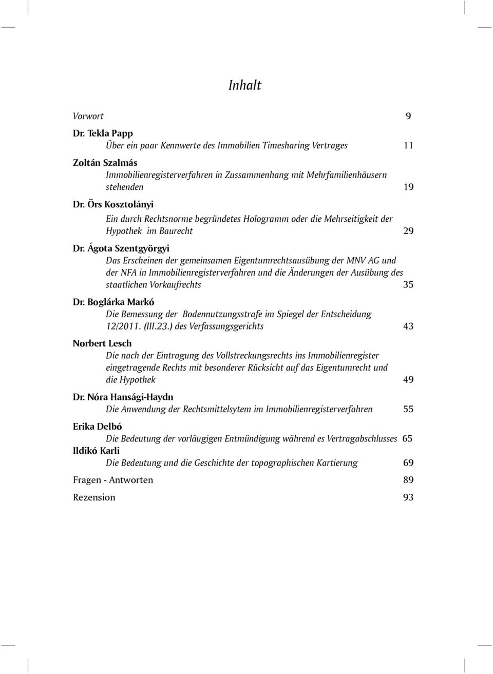 Ágota Szentgyörgyi Das Erscheinen der gemeinsamen Eigentumrechtsausübung der MNV AG und der NFA in Immobilienregisterverfahren und die Änderungen der Ausübung des staatlichen Vorkaufrechts 35 Dr.