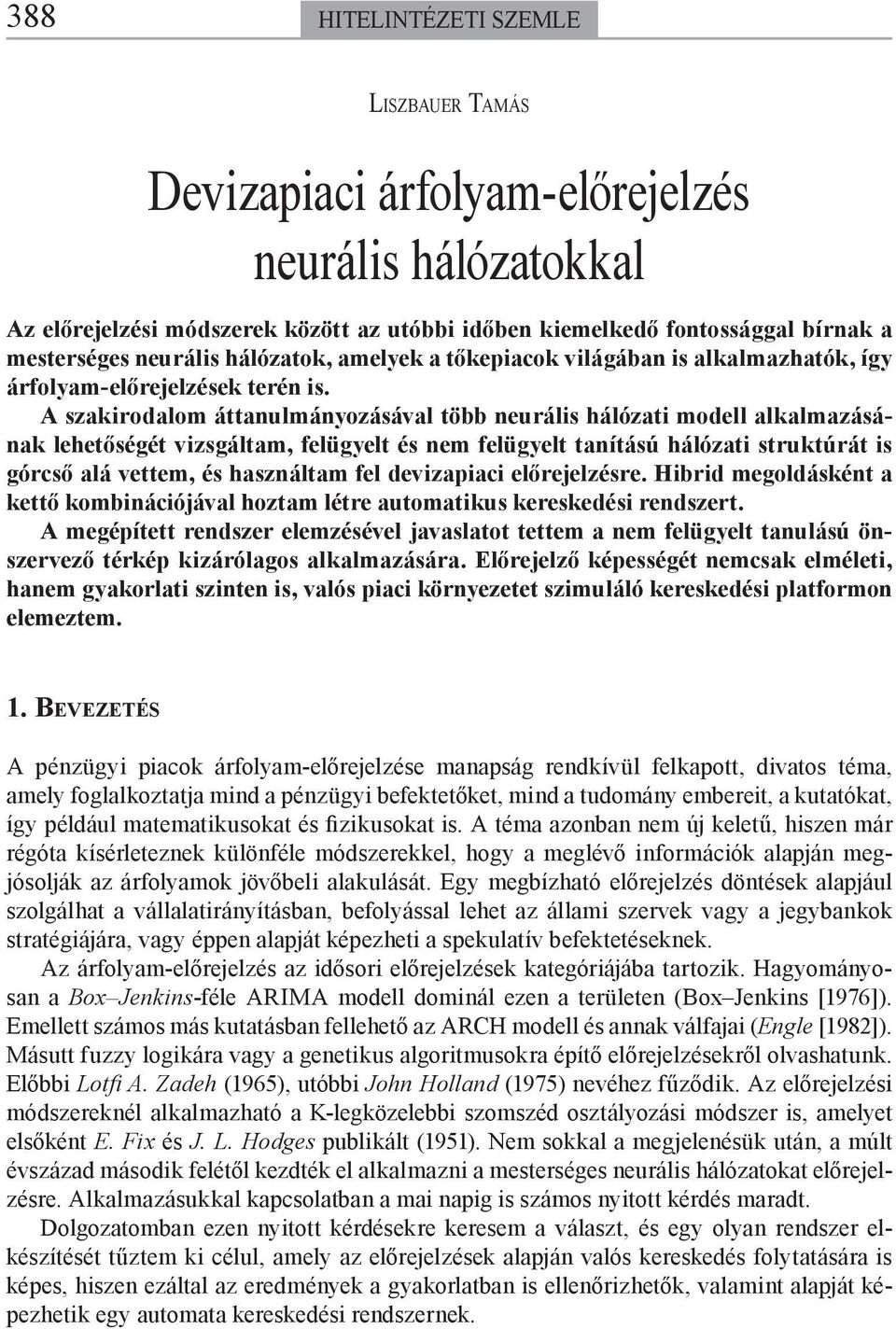 A szakirodalom áttanulmányozásával több neurális hálózati modell alkalmazásának lehetőségét vizsgáltam, felügyelt és nem felügyelt tanítású hálózati struktúrát is górcső alá vettem, és használtam fel