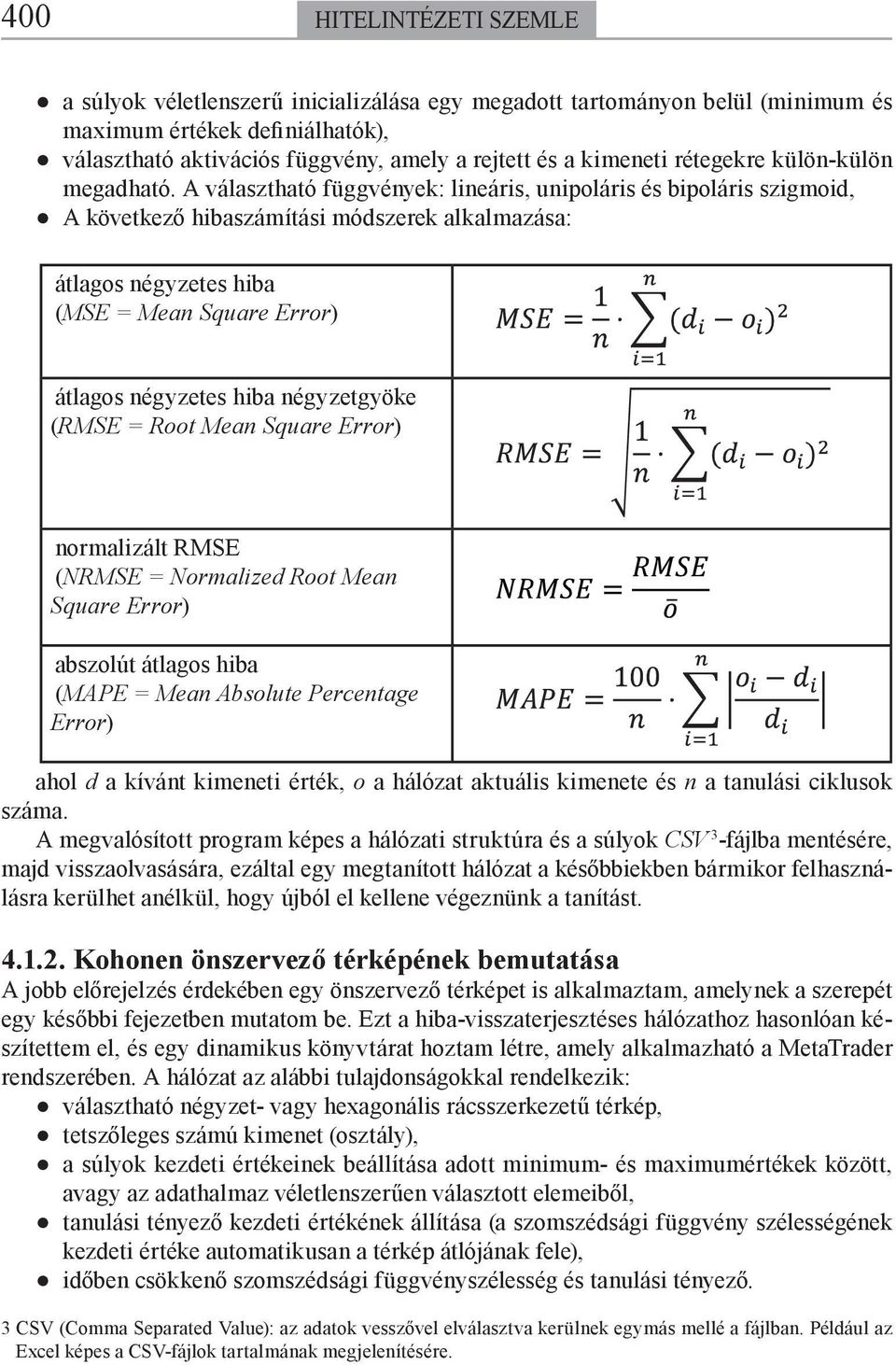 A választható függvények: lineáris, unipoláris és bipoláris szigmoid, A következő hibaszámítási módszerek alkalmazása: átlagos négyzetes hiba (MSE = Mean Square Error) átlagos négyzetes hiba