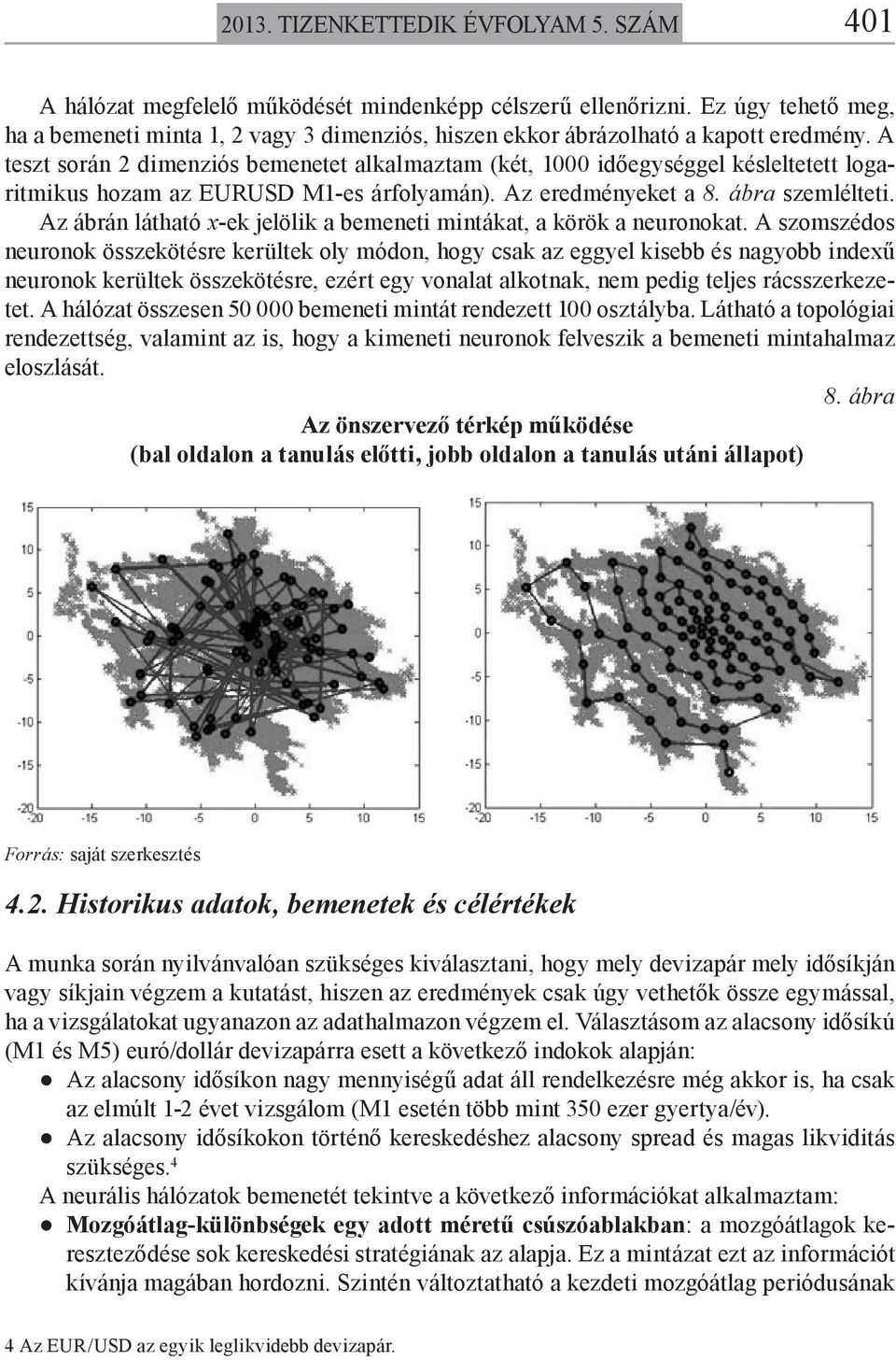 A teszt során 2 dimenziós bemenetet alkalmaztam (két, 1000 időegységgel késleltetett logaritmikus hozam az EURUSD M1-es árfolyamán). Az eredményeket a 8. ábra szemlélteti.