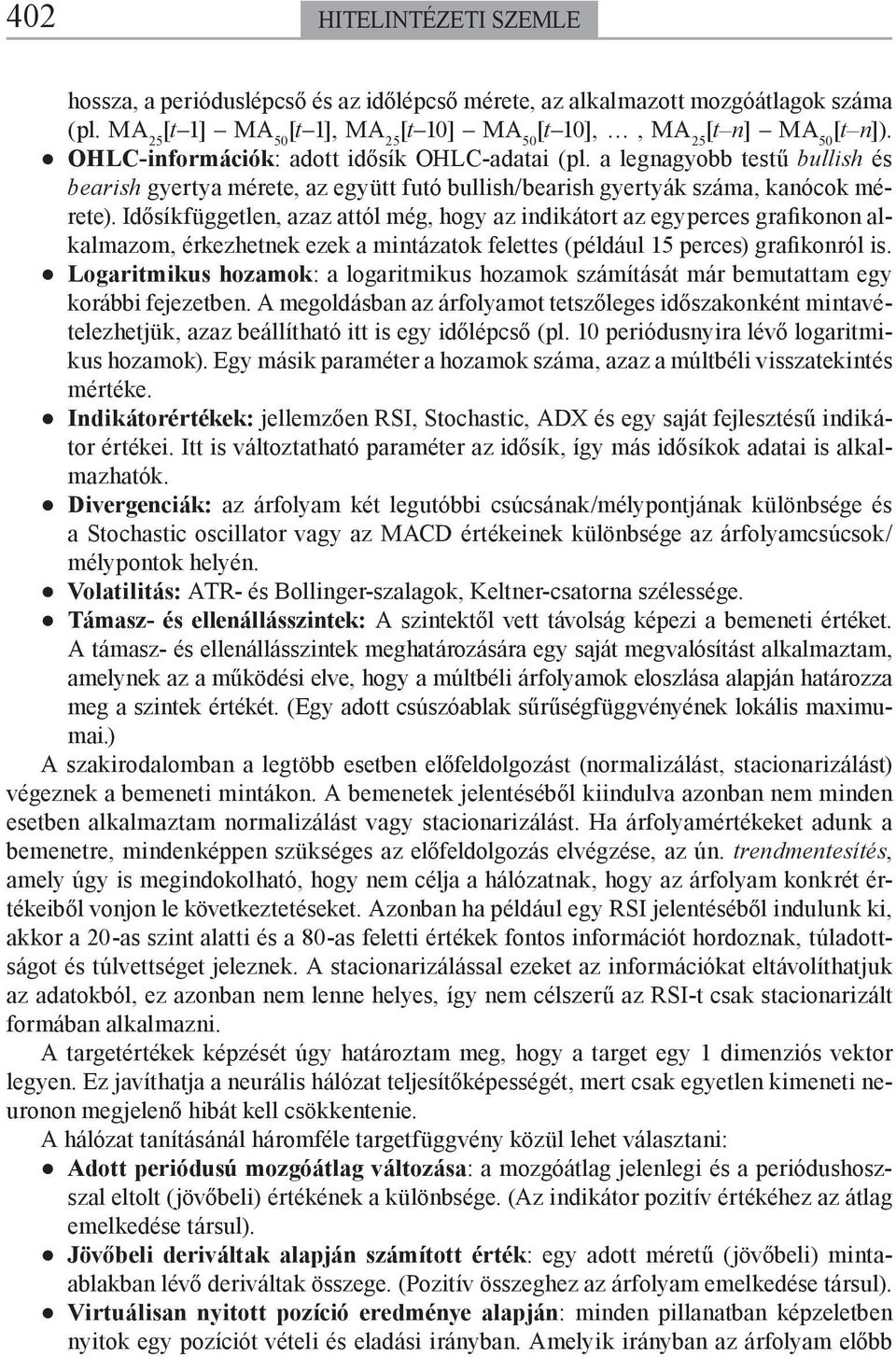 Idősíkfüggetlen, azaz attól még, hogy az indikátort az egyperces grafikonon alkalmazom, érkezhetnek ezek a mintázatok felettes (például 15 perces) grafikonról is.