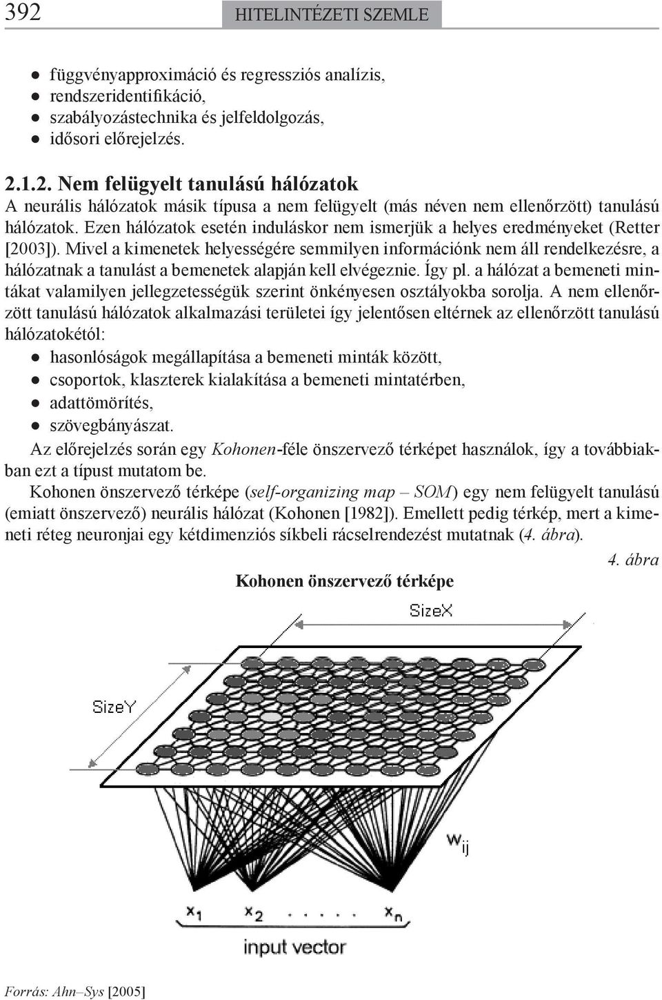 Mivel a kimenetek helyességére semmilyen információnk nem áll rendelkezésre, a hálózatnak a tanulást a bemenetek alapján kell elvégeznie. Így pl.