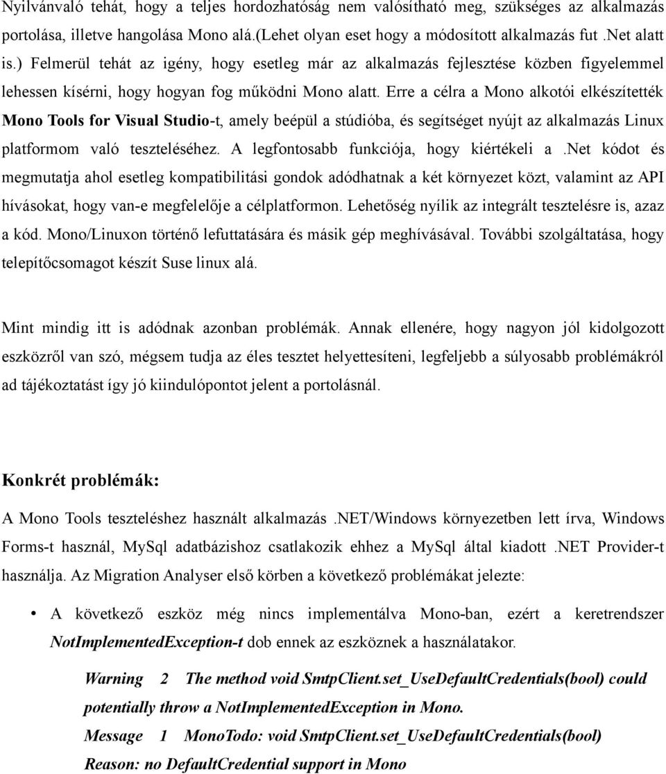 Erre a célra a Mono alkotói elkészítették Mono Tools for Visual Studio-t, amely beépül a stúdióba, és segítséget nyújt az alkalmazás Linux platformom való teszteléséhez.