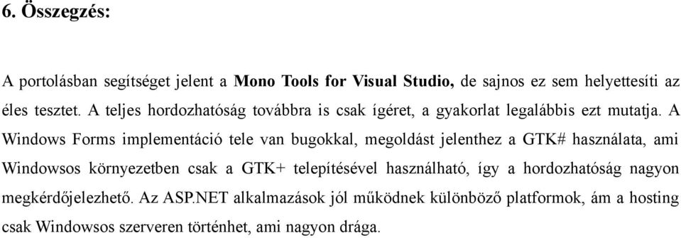 A Windows Forms implementáció tele van bugokkal, megoldást jelenthez a GTK# használata, ami Windowsos környezetben csak a GTK+