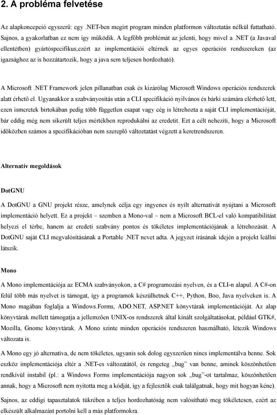 net (a Javaval ellentétben) gyártóspecifikus,ezért az implementációi eltérnek az egyes operációs rendszereken (az igazsághoz az is hozzátartozik, hogy a java sem teljesen hordozható). A Microsoft.