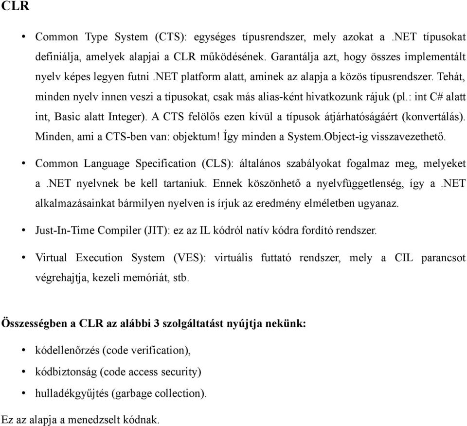 A CTS felölős ezen kívül a típusok átjárhatóságáért (konvertálás). Minden, ami a CTS-ben van: objektum! Így minden a System.Object-ig visszavezethető.