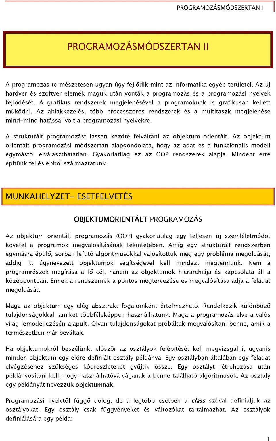 Az ablakkezelés, több processzoros rendszerek és a multitaszk megjelenése mind-mind hatással volt a programozási nyelvekre. A strukturált programozást lassan kezdte felváltani az objektum orientált.