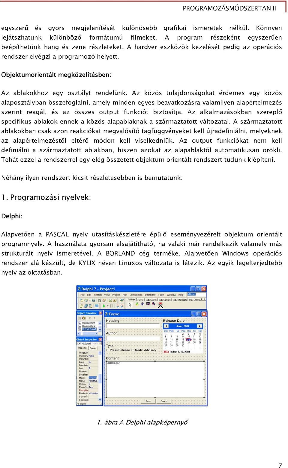 Az közös tulajdonságokat érdemes egy közös alaposztályban összefoglalni, amely minden egyes beavatkozásra valamilyen alapértelmezés szerint reagál, és az összes output funkciót biztosítja.