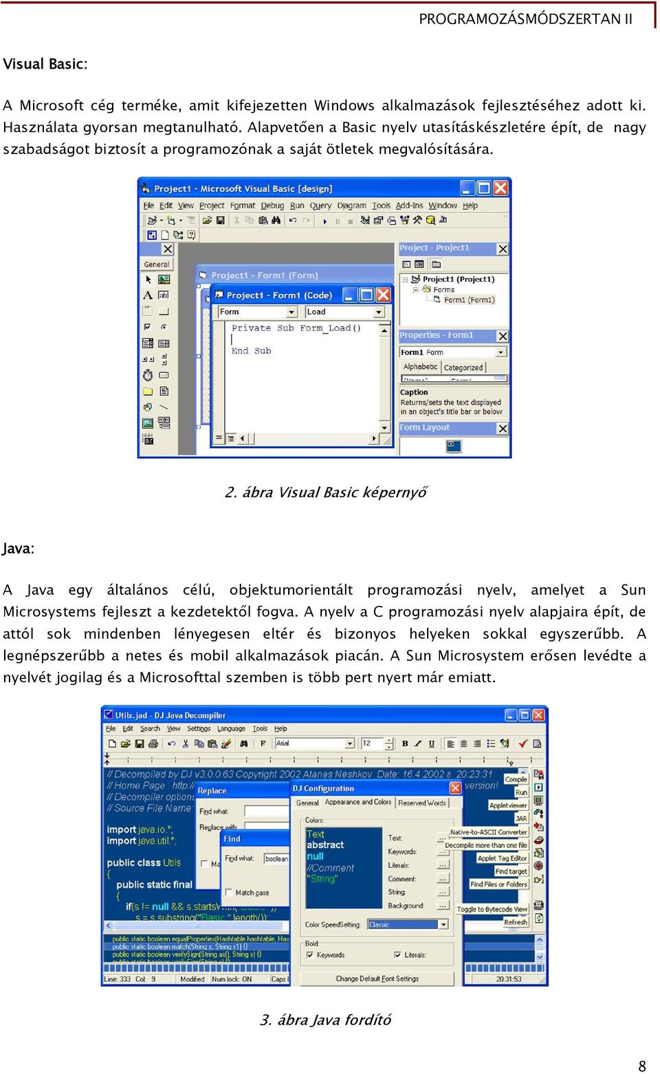 ábra Visual Basic képernyő Java: A Java egy általános célú, objektumorientált programozási nyelv, amelyet a Sun Microsystems fejleszt a kezdetektől fogva.