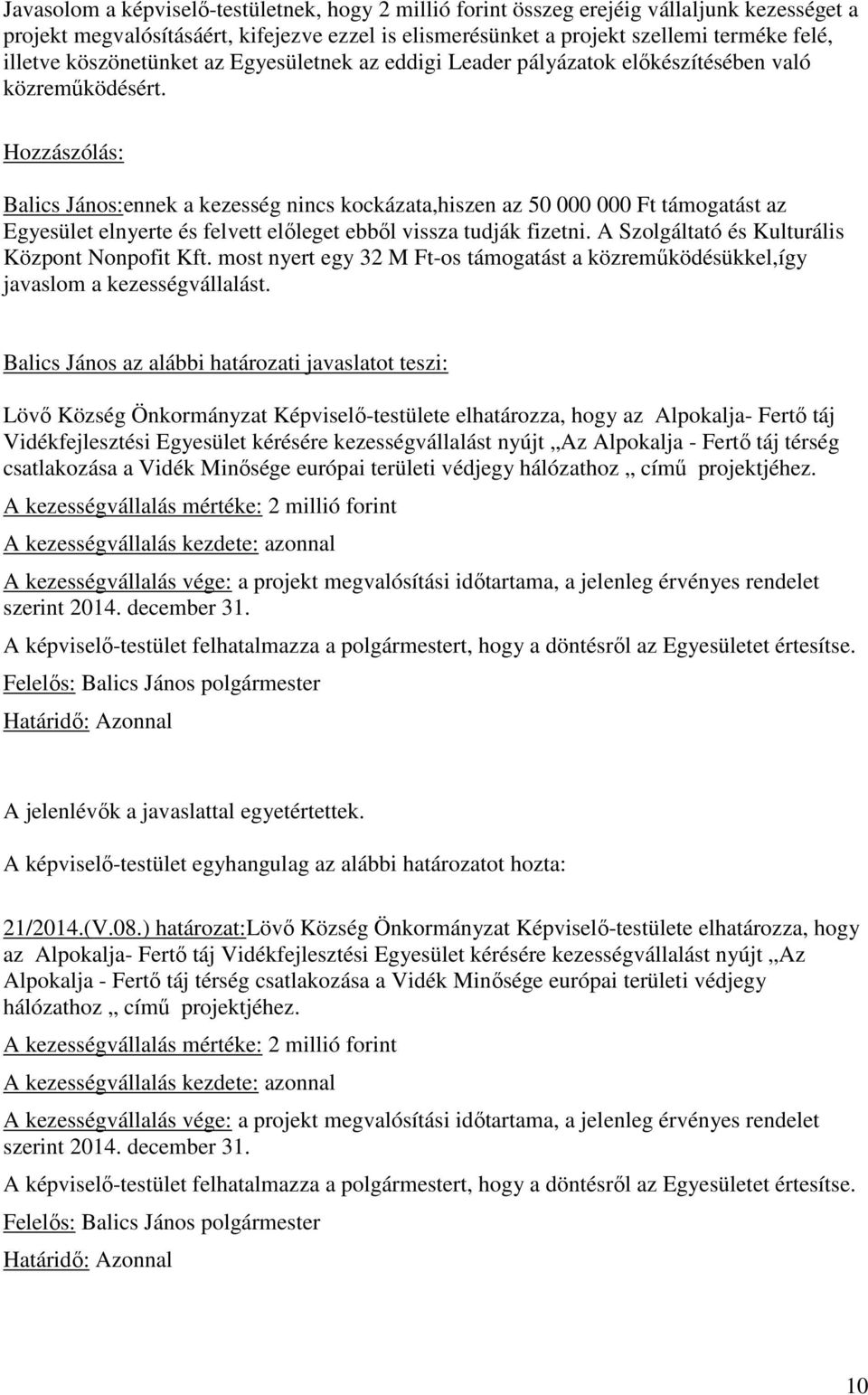 Hozzászólás: Balics János:ennek a kezesség nincs kockázata,hiszen az 50 000 000 Ft támogatást az Egyesület elnyerte és felvett elıleget ebbıl vissza tudják fizetni.