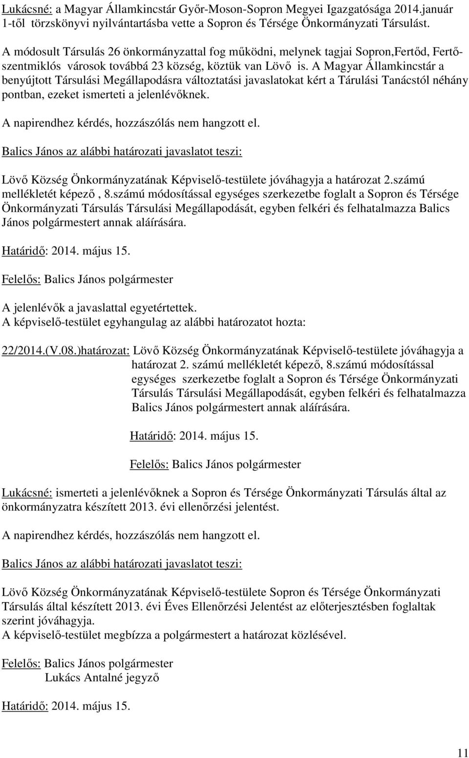 A Magyar Államkincstár a benyújtott Társulási Megállapodásra változtatási javaslatokat kért a Tárulási Tanácstól néhány pontban, ezeket ismerteti a jelenlévıknek.