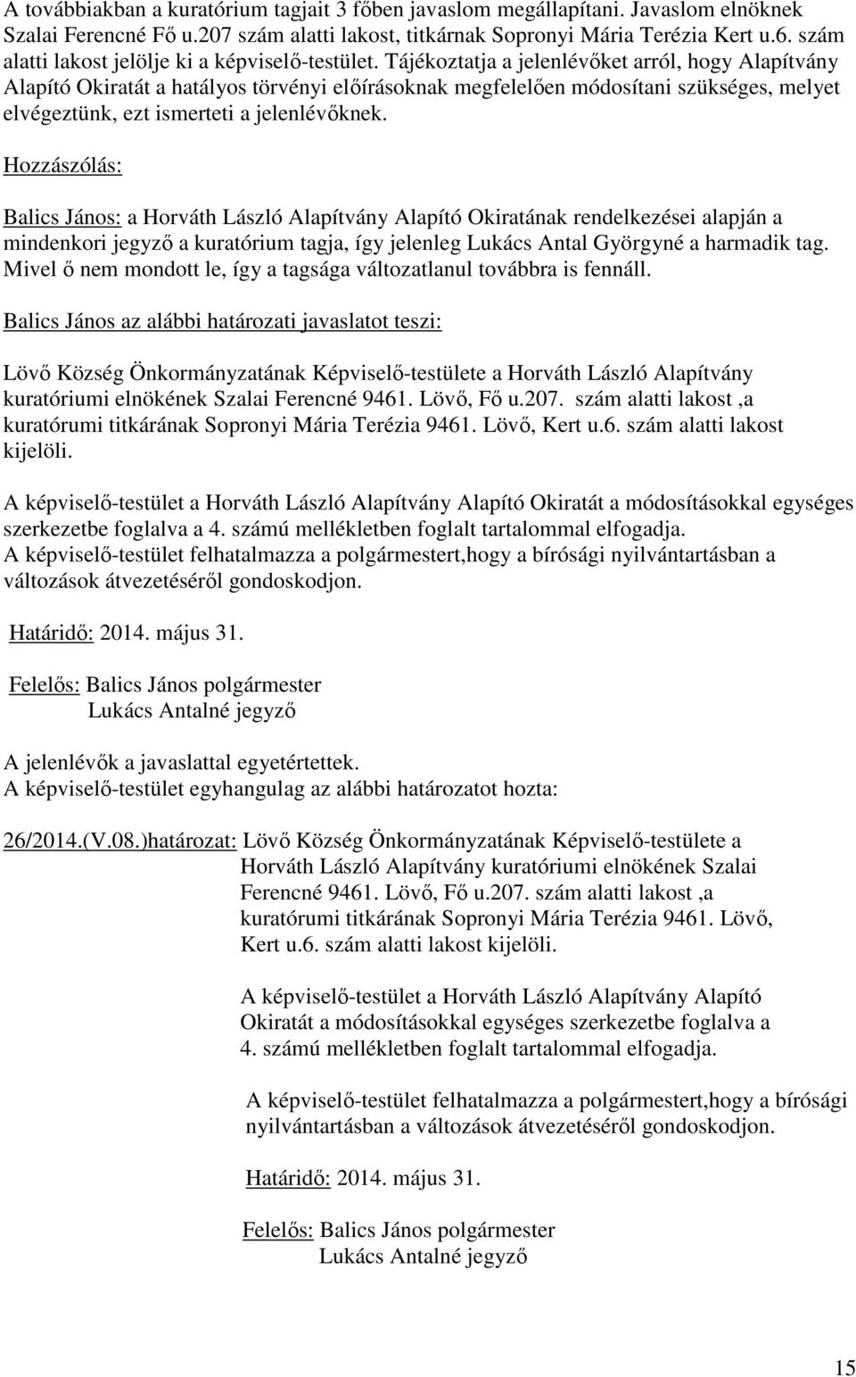 Tájékoztatja a jelenlévıket arról, hogy Alapítvány Alapító Okiratát a hatályos törvényi elıírásoknak megfelelıen módosítani szükséges, melyet elvégeztünk, ezt ismerteti a jelenlévıknek.