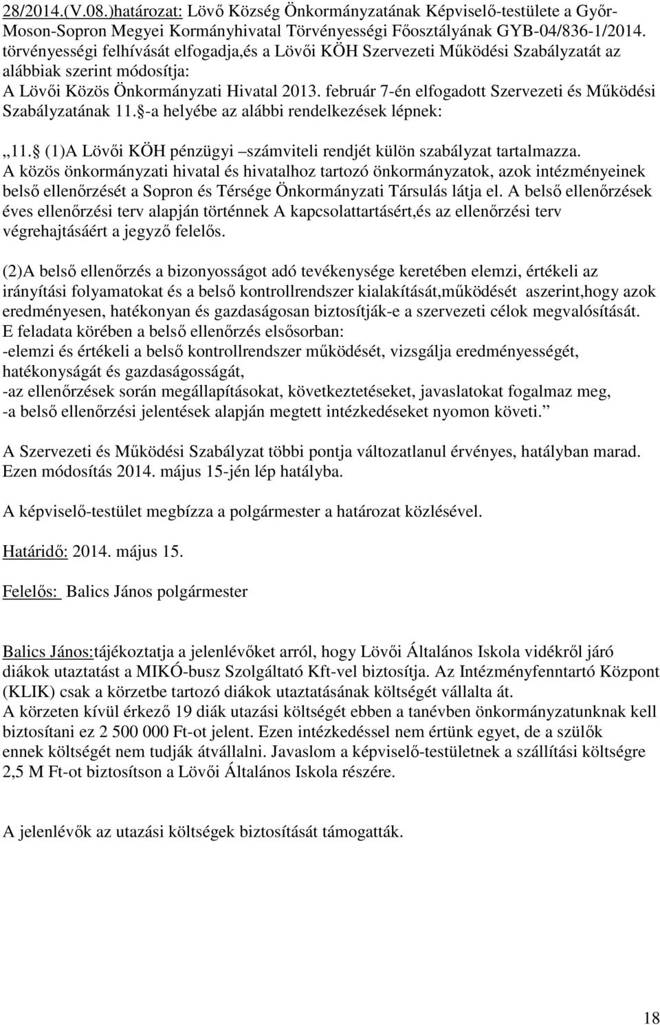 február 7-én elfogadott Szervezeti és Mőködési Szabályzatának 11. -a helyébe az alábbi rendelkezések lépnek: 11. (1)A Lövıi KÖH pénzügyi számviteli rendjét külön szabályzat tartalmazza.