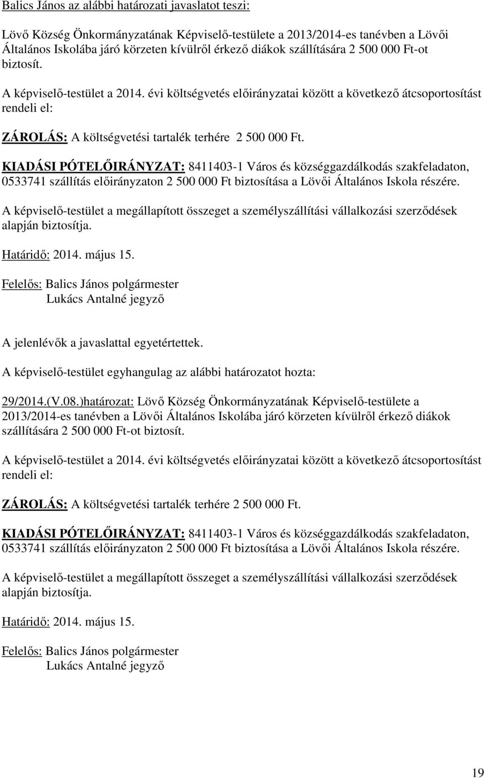 évi költségvetés elıirányzatai között a következı átcsoportosítást rendeli el: ZÁROLÁS: A költségvetési tartalék terhére 2 500 000 Ft.