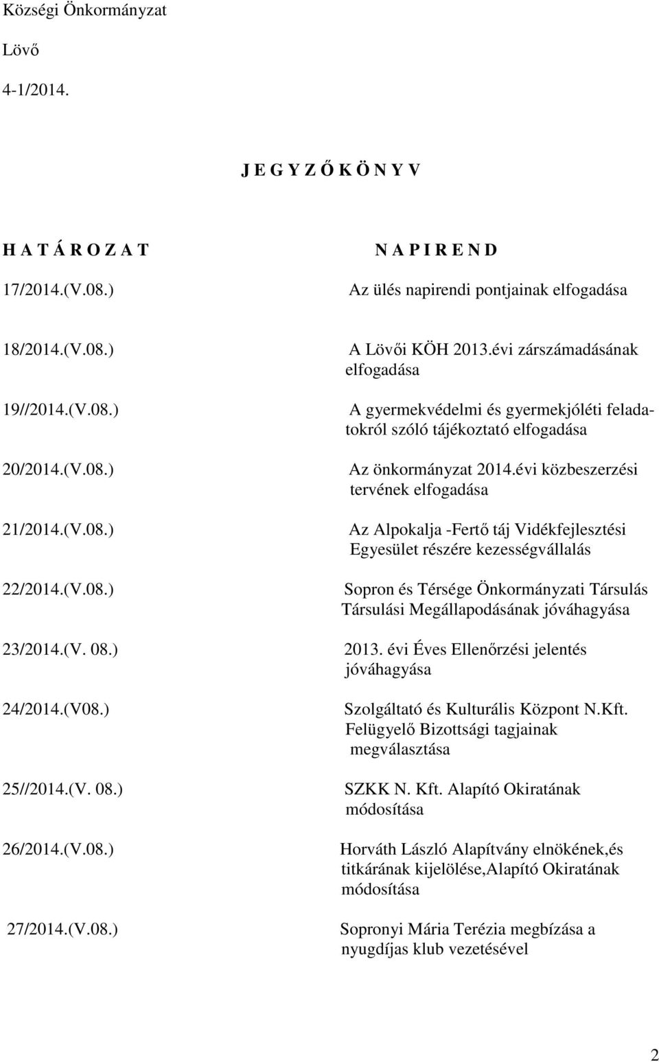évi zárszámadásának elfogadása A gyermekvédelmi és gyermekjóléti feladatokról szóló tájékoztató elfogadása Az önkormányzat 2014.