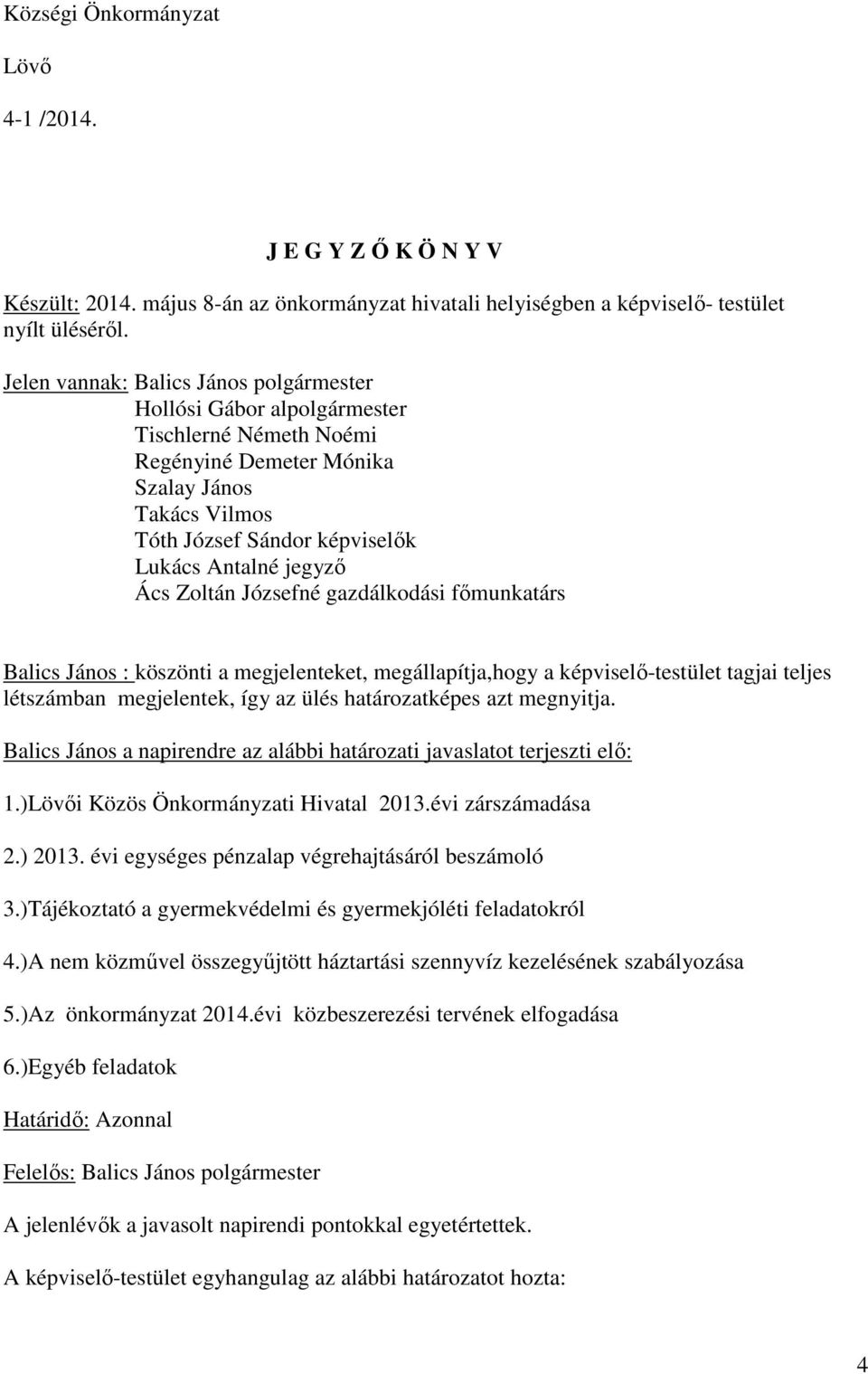 gazdálkodási fımunkatárs Balics János : köszönti a megjelenteket, megállapítja,hogy a képviselı-testület tagjai teljes létszámban megjelentek, így az ülés határozatképes azt megnyitja.