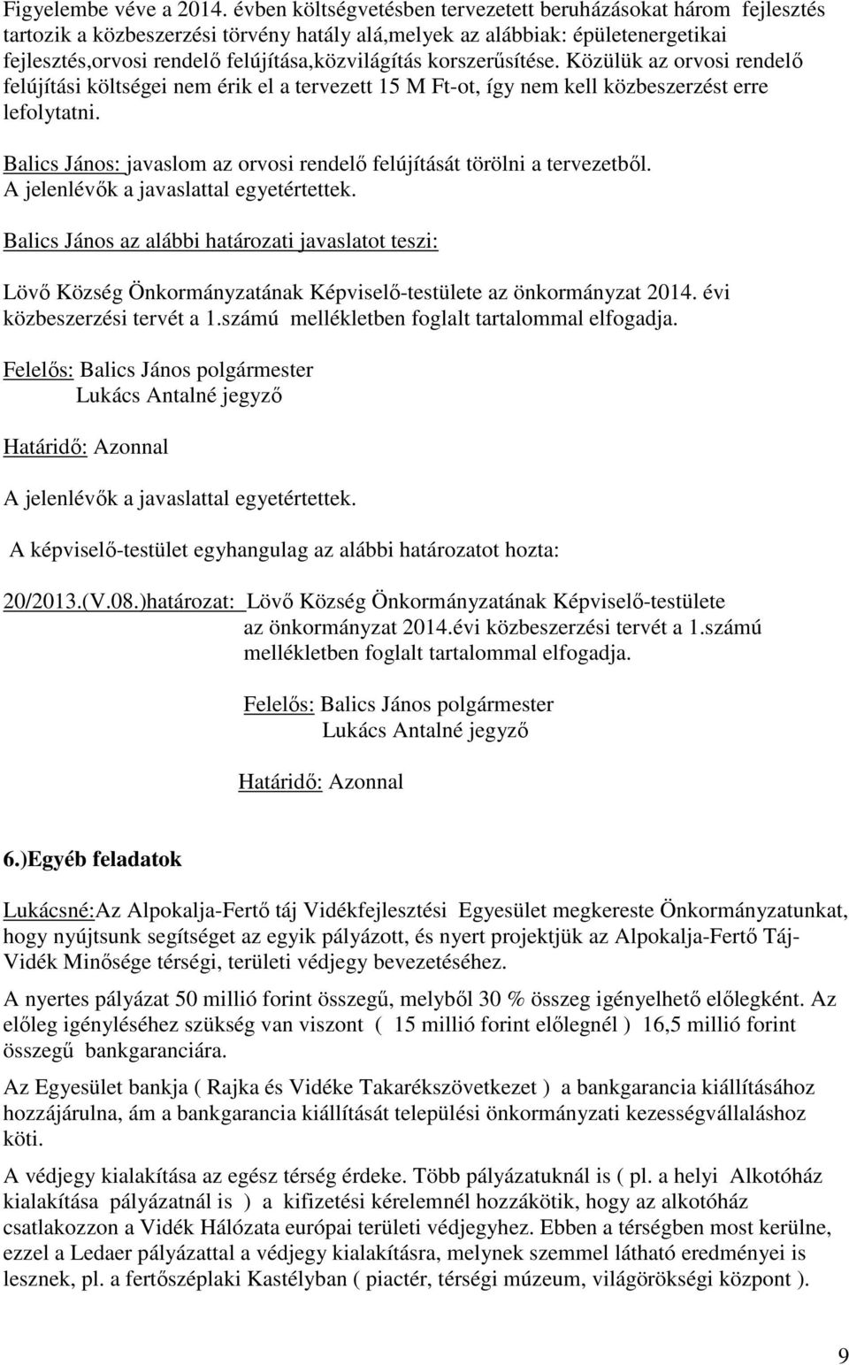 korszerősítése. Közülük az orvosi rendelı felújítási költségei nem érik el a tervezett 15 M Ft-ot, így nem kell közbeszerzést erre lefolytatni.
