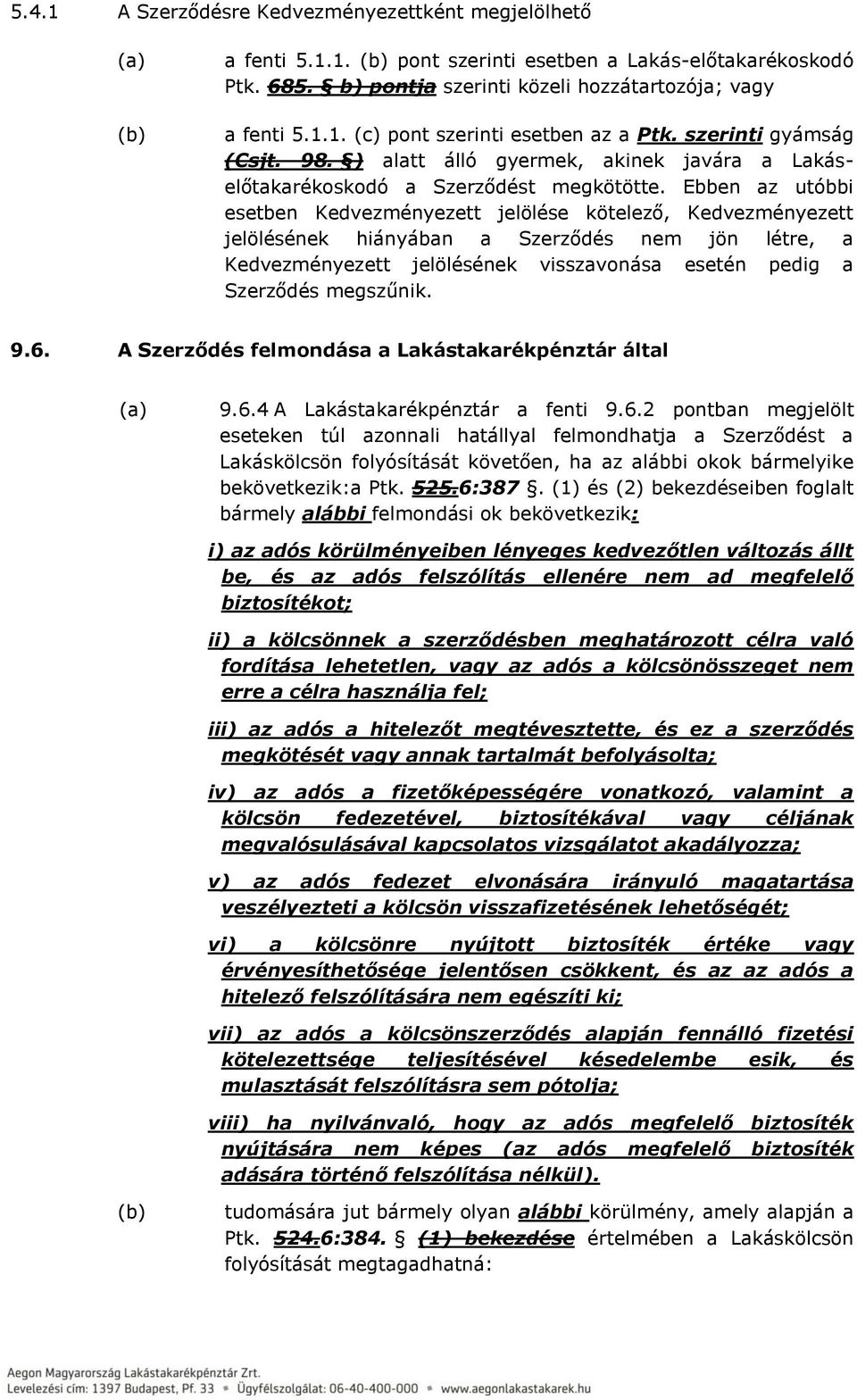 Ebben az utóbbi esetben Kedvezményezett jelölése kötelező, Kedvezményezett jelölésének hiányában a Szerződés nem jön létre, a Kedvezményezett jelölésének visszavonása esetén pedig a Szerződés