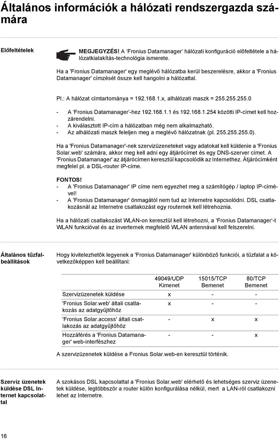 2.168.1.x, alhálózati maszk = 255.255.255.0 - A Fronius Datamanager -hez 192.168.1.1 és 192.168.1.254 közötti IP-címet kell hozzárendelni. - A kiválasztott IP-cím a hálózatban még nem alkalmazható.