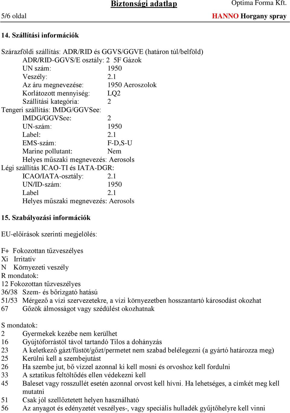 1 EMS-szám: F-D,S-U Marine pollutant: Nem Helyes műszaki megnevezés: Aerosols Légi szállítás ICAO-TI és IATA-DGR: ICAO/IATA-osztály: 2.1 UN/ID-szám: 1950 Label 2.