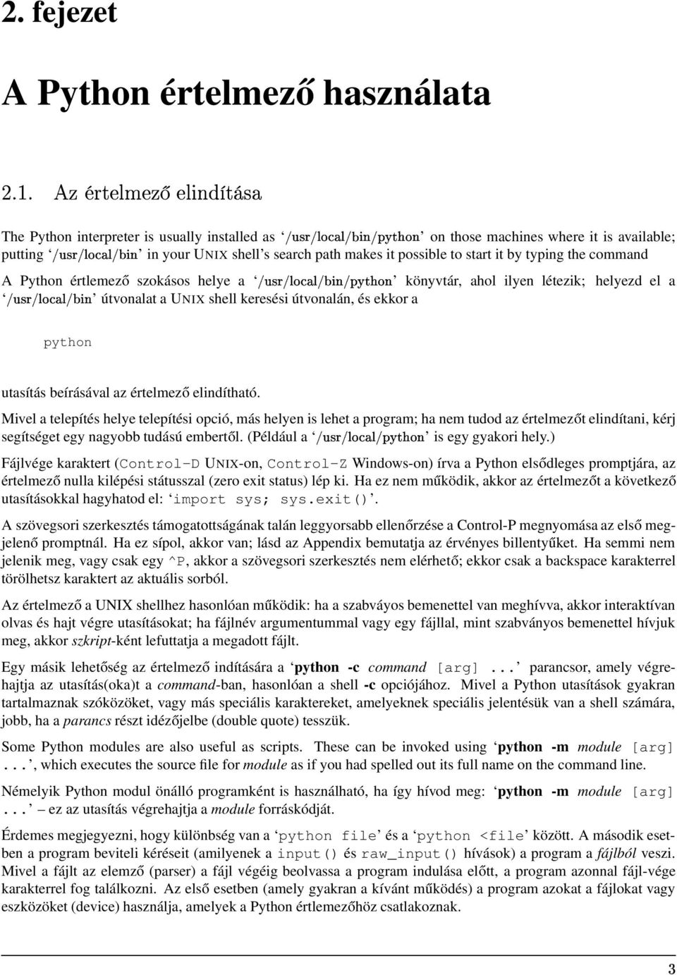 létezik; helyezd el a X R útvonalat a UNIX shell keresési útvonalán, és ekkor a A Python értlemező szokásos helye a gqg!v YCFEAb g\g!v CFEHb python utasítás beírásával az értelmező elindítható.