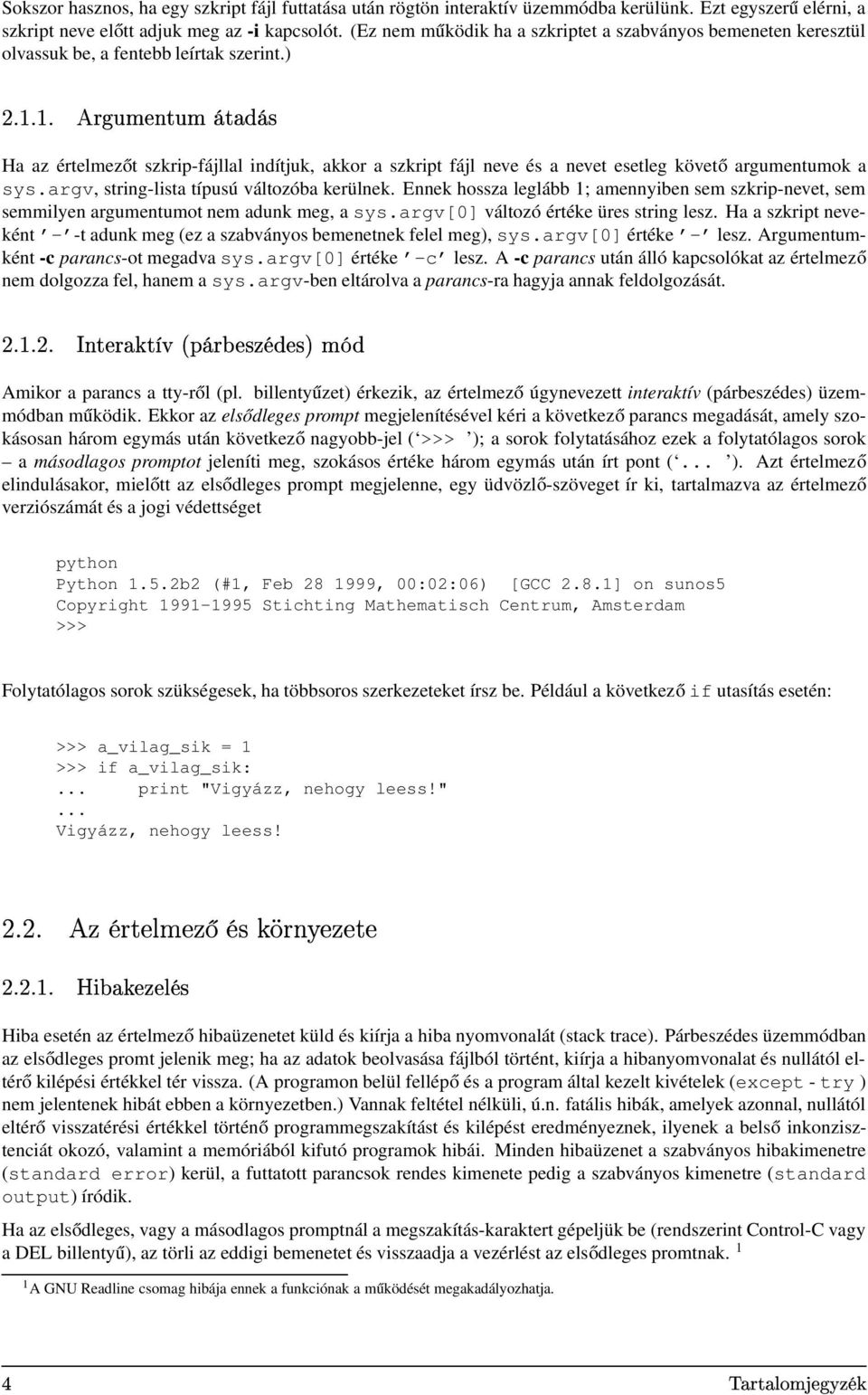 \ gn KM\ `Mc KGX Ha az értelmezőt szkrip-fájllal indítjuk, akkor a szkript fájl neve és a nevet esetleg követő argumentumok a sys.argv, string-lista típusú változóba kerülnek.