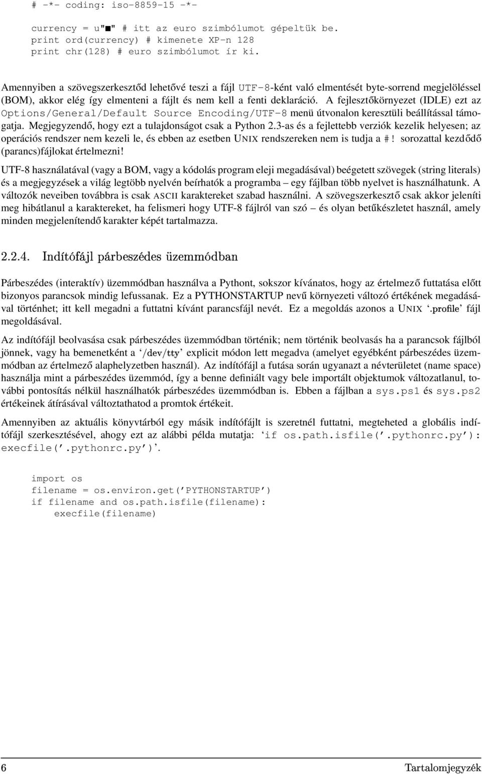 A fejlesztőkörnyezet (IDLE) ezt az Options/General/Default Source Encoding/UTF-8 menü útvonalon keresztüli beállítással támogatja. Megjegyzendő, hogy ezt a tulajdonságot csak a Python 2.