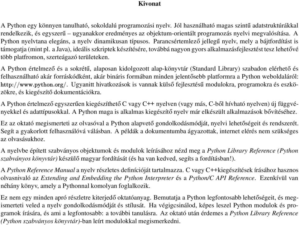 A Python nyelvtana elegáns, a nyelv dinamikusan típusos. Parancsértemlező jellegű nyelv, mely a bájtfordítást is támogatja (mint pl.