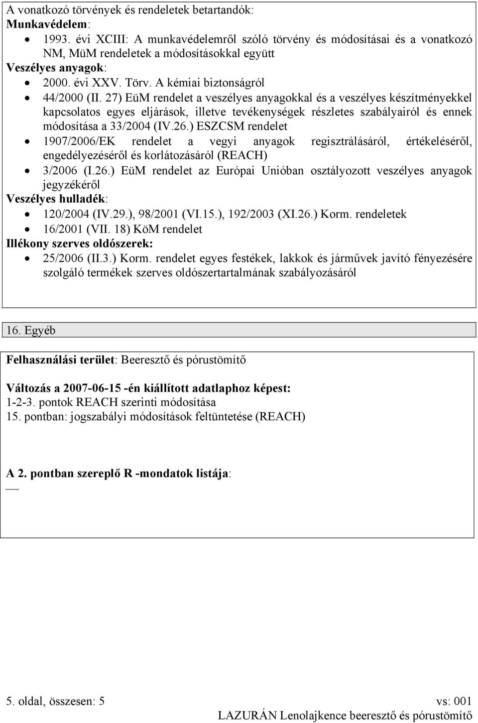 27) EüM rendelet a veszélyes anyagokkal és a veszélyes készítményekkel kapcsolatos egyes eljárások, illetve tevékenységek részletes szabályairól és ennek módosítása a 33/2004 (IV.26.