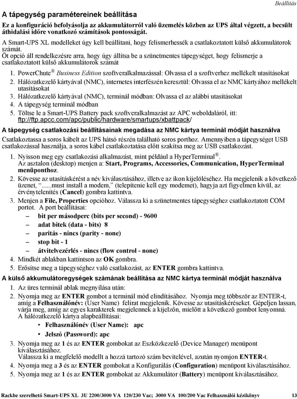 Öt opció áll rendelkezésre arra, hogy úgy állítsa be a szünetmentes tápegységet, hogy felismerje a csatlakoztatott külső akkumulátorok számát 1.