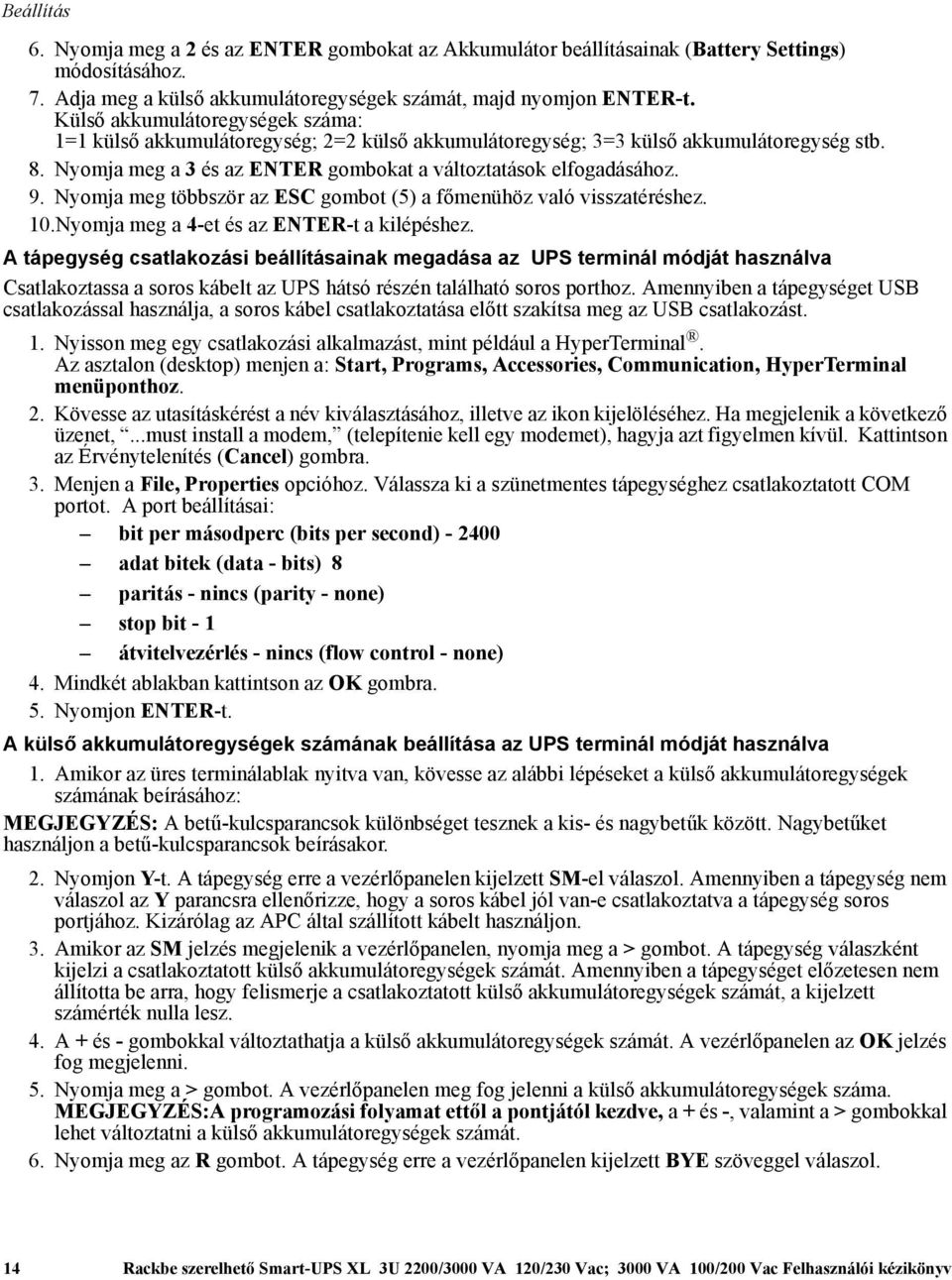 Nyomja meg többször az ESC gombot (5) a főmenühöz való visszatéréshez. 10.Nyomja meg a 4-et és az ENTER-t a kilépéshez.