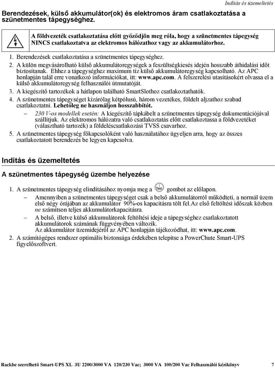 Berendezések csatlakoztatása a szünetmentes tápegységhez. 2. A külön megvásárolható külső akkumulátoregységek a feszültségkiesés idején hosszabb áthidalási időt biztosítanak.