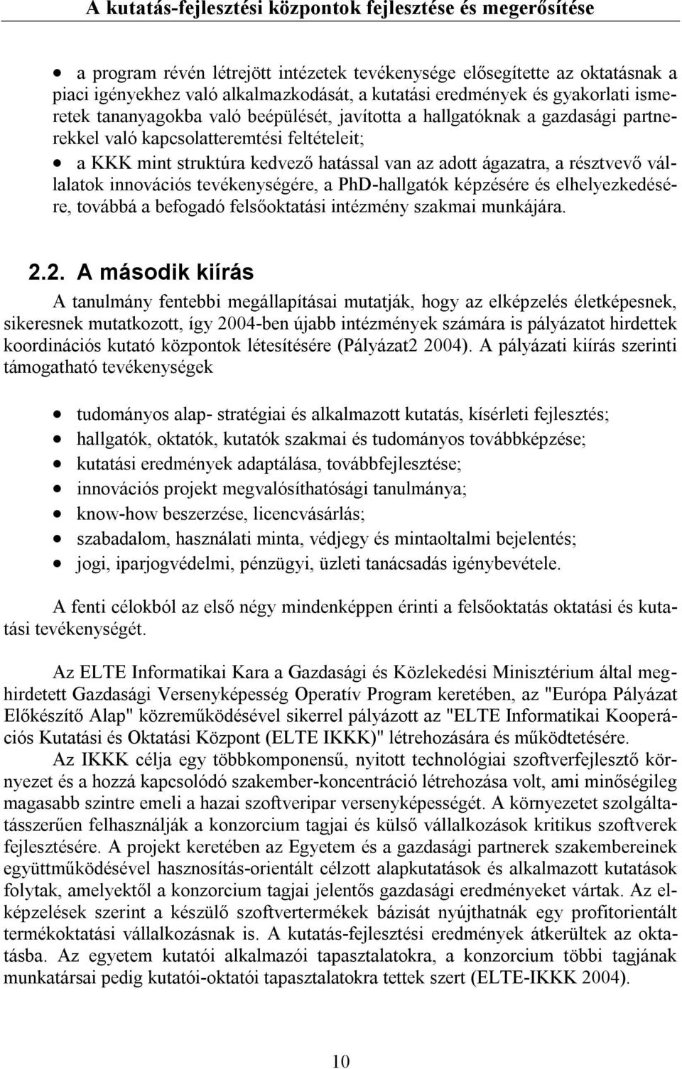 ágazatra, a résztvevő vállalatok innovációs tevékenységére, a PhD-hallgatók képzésére és elhelyezkedésére, továbbá a befogadó felsőoktatási intézmény szakmai munkájára. 2.