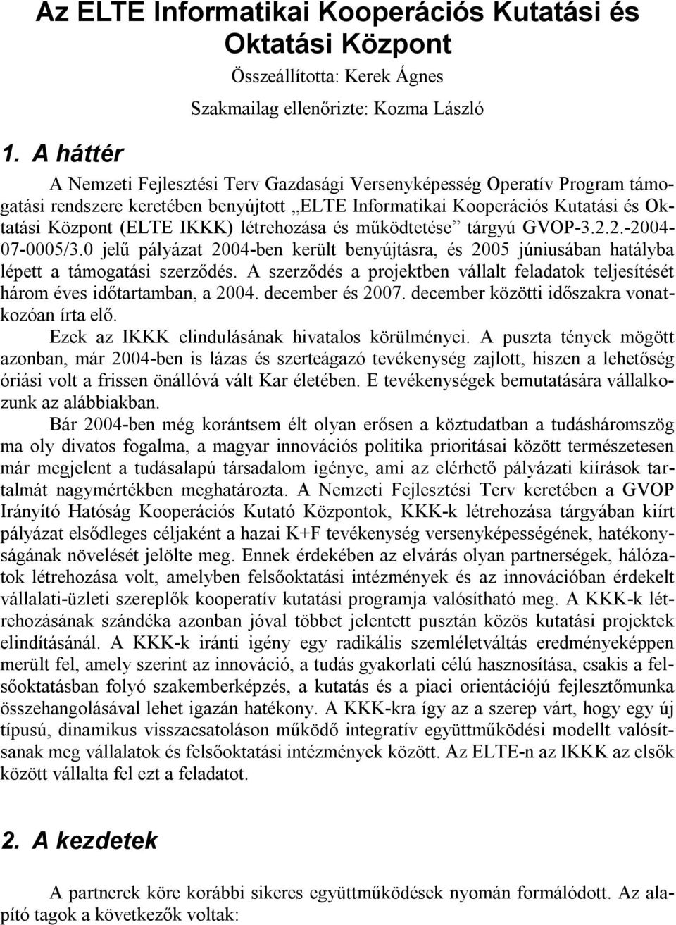 létrehozása és működtetése tárgyú GVOP-3.2.2.-2004-07-0005/3.0 jelű pályázat 2004-ben került benyújtásra, és 2005 júniusában hatályba lépett a támogatási szerződés.