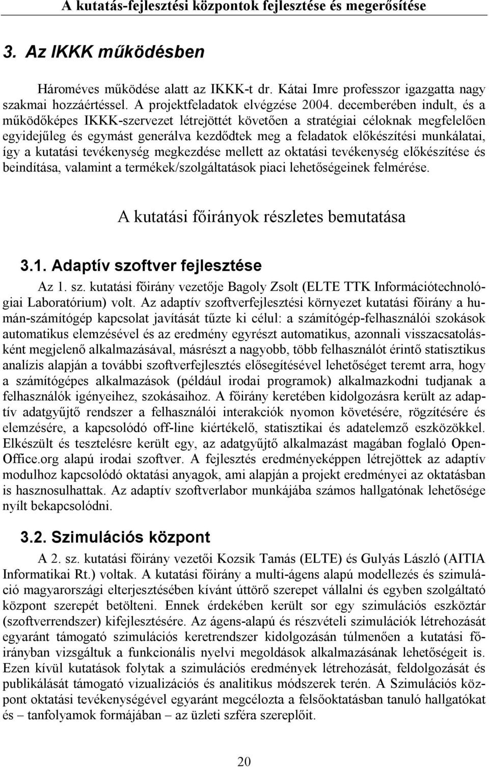 decemberében indult, és a működőképes IKKK-szervezet létrejöttét követően a stratégiai céloknak megfelelően egyidejűleg és egymást generálva kezdődtek meg a feladatok előkészítési munkálatai, így a