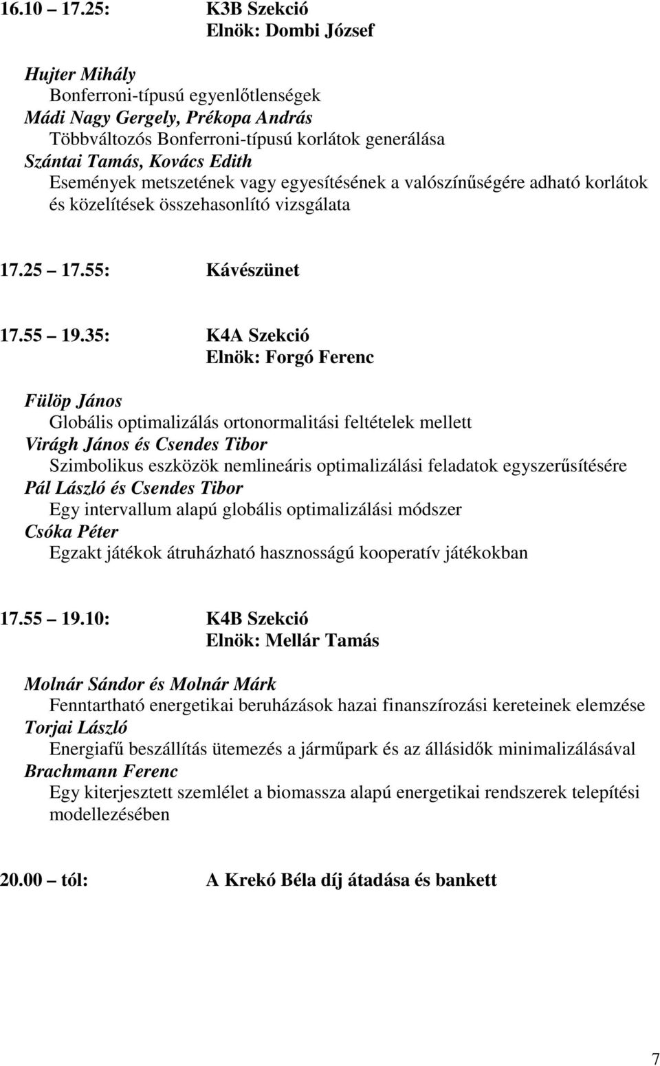 Események metszetének vagy egyesítésének a valószínőségére adható korlátok és közelítések összehasonlító vizsgálata 17.25 17.55: Kávészünet 17.55 19.