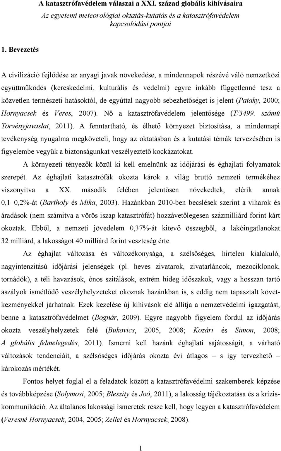 természeti hatásoktól, de egyúttal nagyobb sebezhetőséget is jelent (Pataky, 2000; Hornyacsek és Veres, 2007). Nő a katasztrófavédelem jelentősége (T/3499. számú Törvényjavaslat, 2011).