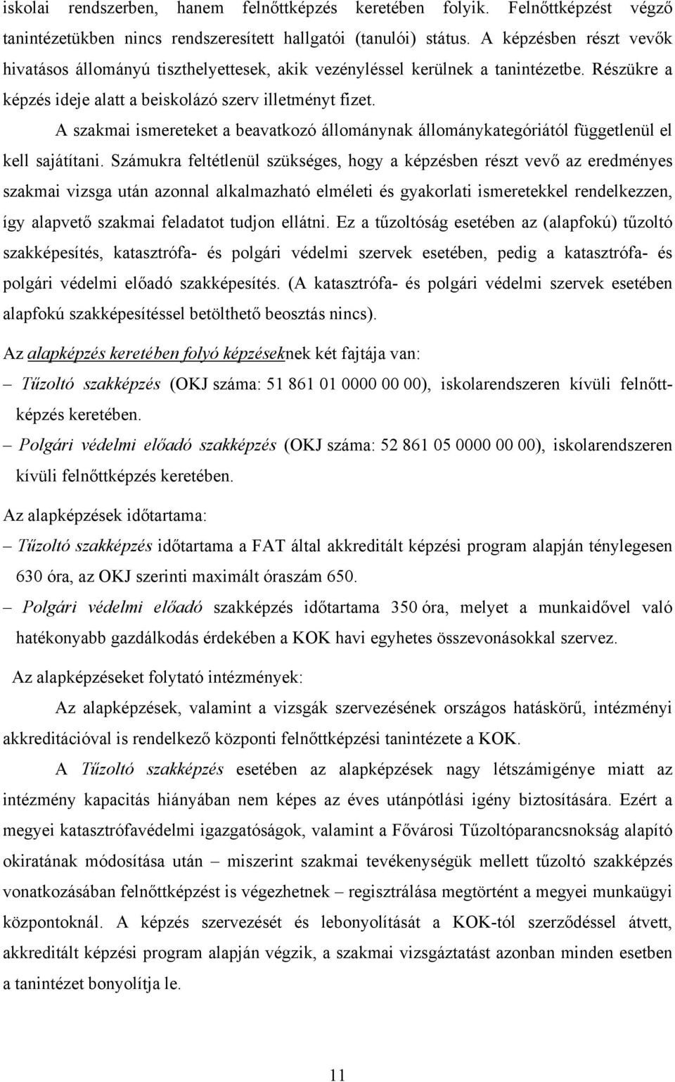 A szakmai ismereteket a beavatkozó állománynak állománykategóriától függetlenül el kell sajátítani.