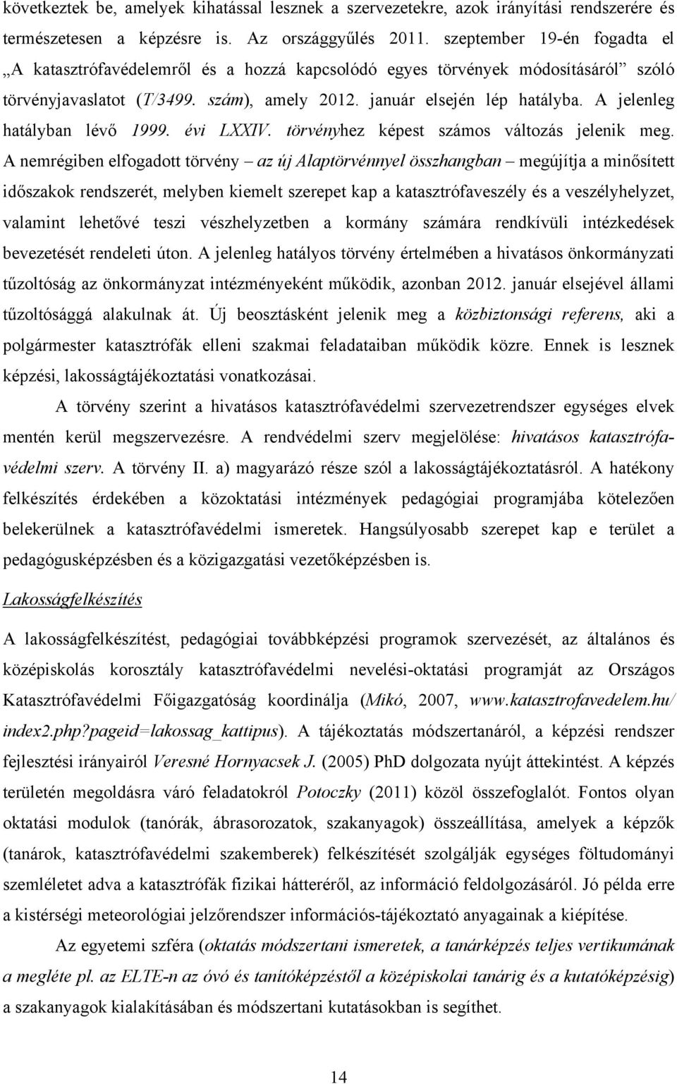 A jelenleg hatályban lévő 1999. évi LXXIV. törvényhez képest számos változás jelenik meg.