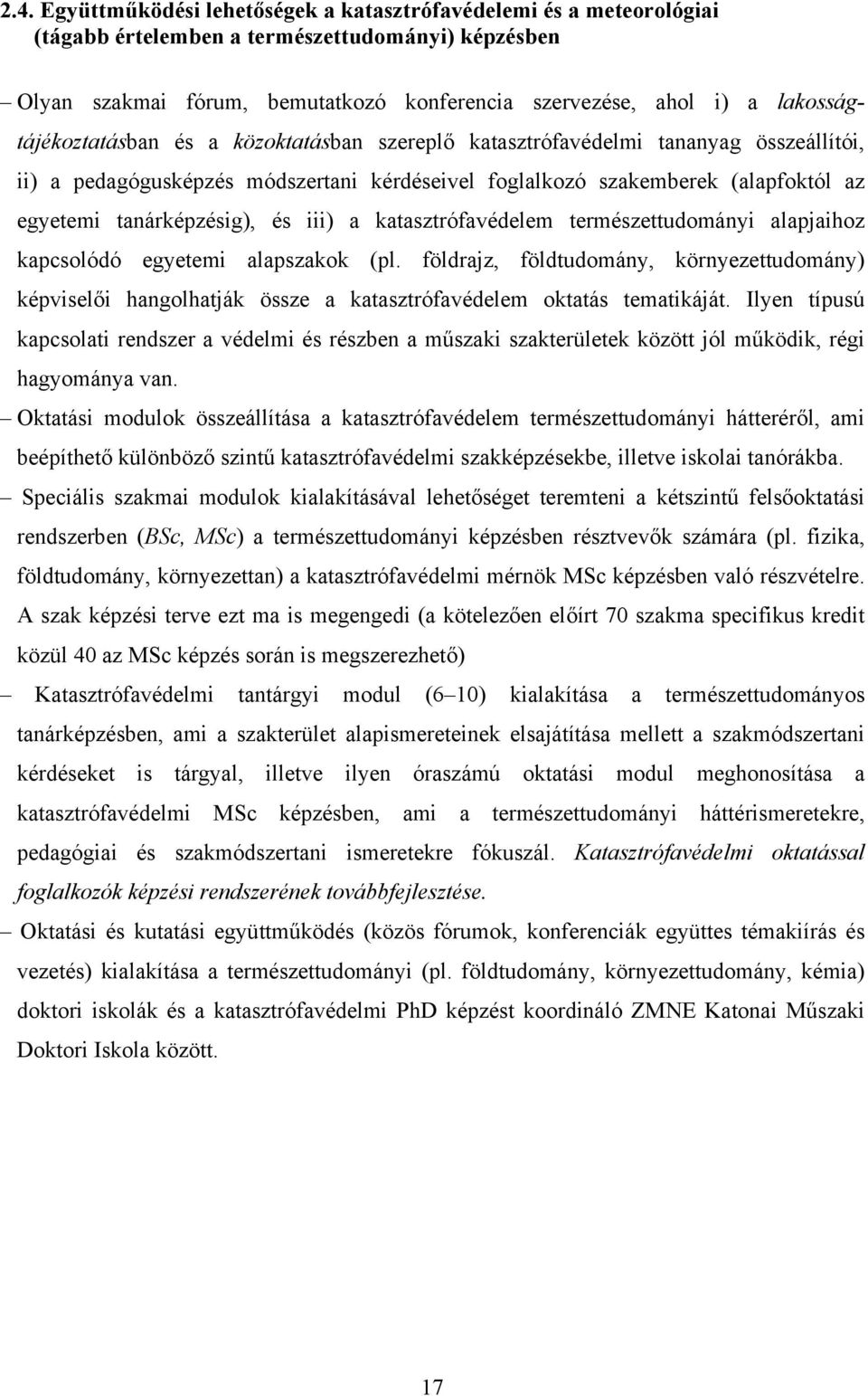 tanárképzésig), és iii) a katasztrófavédelem természettudományi alapjaihoz kapcsolódó egyetemi alapszakok (pl.