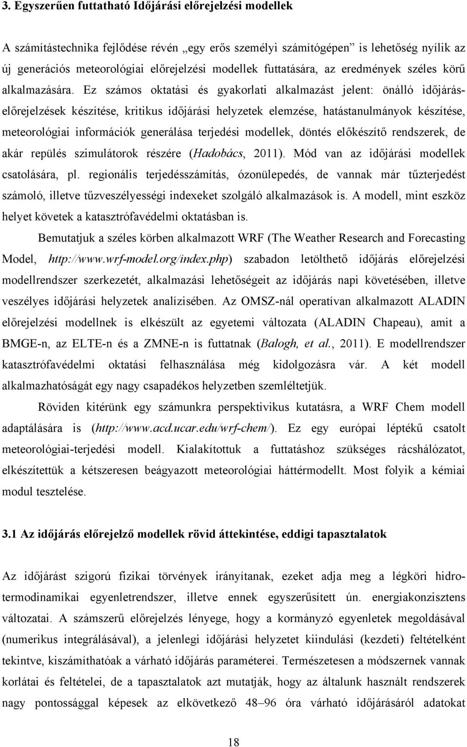 Ez számos oktatási és gyakorlati alkalmazást jelent: önálló időjáráselőrejelzések készítése, kritikus időjárási helyzetek elemzése, hatástanulmányok készítése, meteorológiai információk generálása