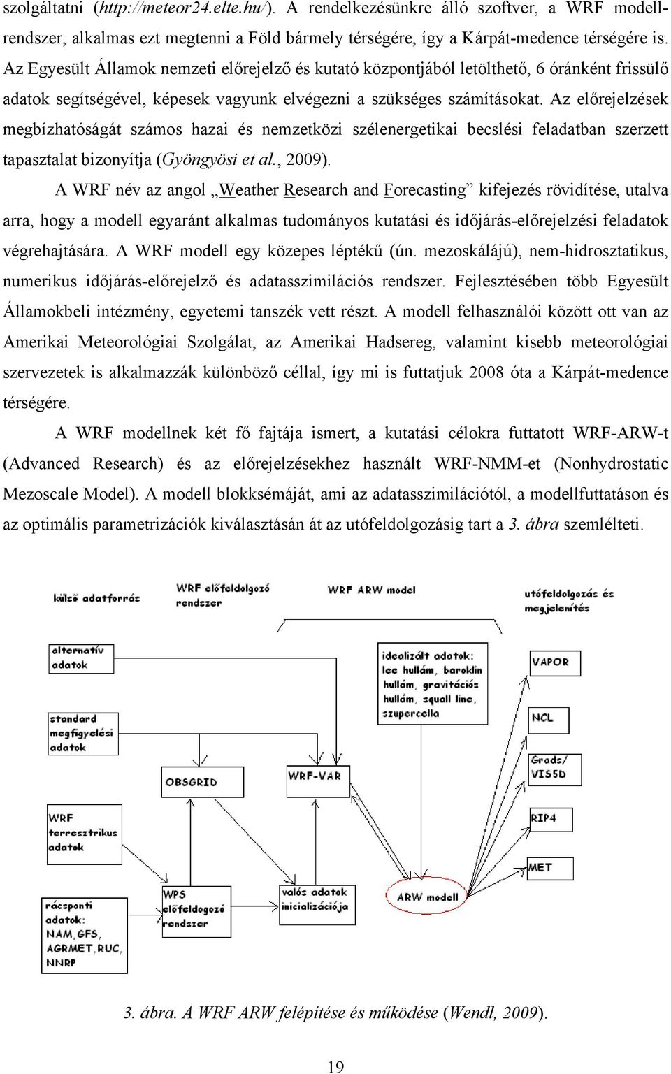 Az előrejelzések megbízhatóságát számos hazai és nemzetközi szélenergetikai becslési feladatban szerzett tapasztalat bizonyítja (Gyöngyösi et al., 2009).