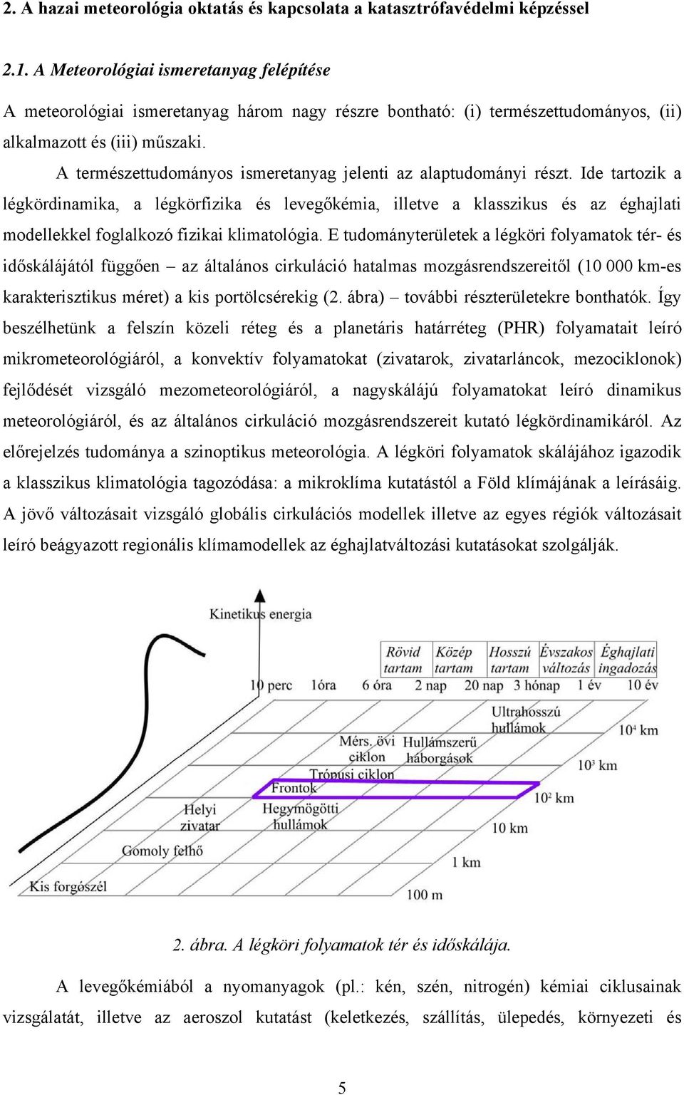 A természettudományos ismeretanyag jelenti az alaptudományi részt.