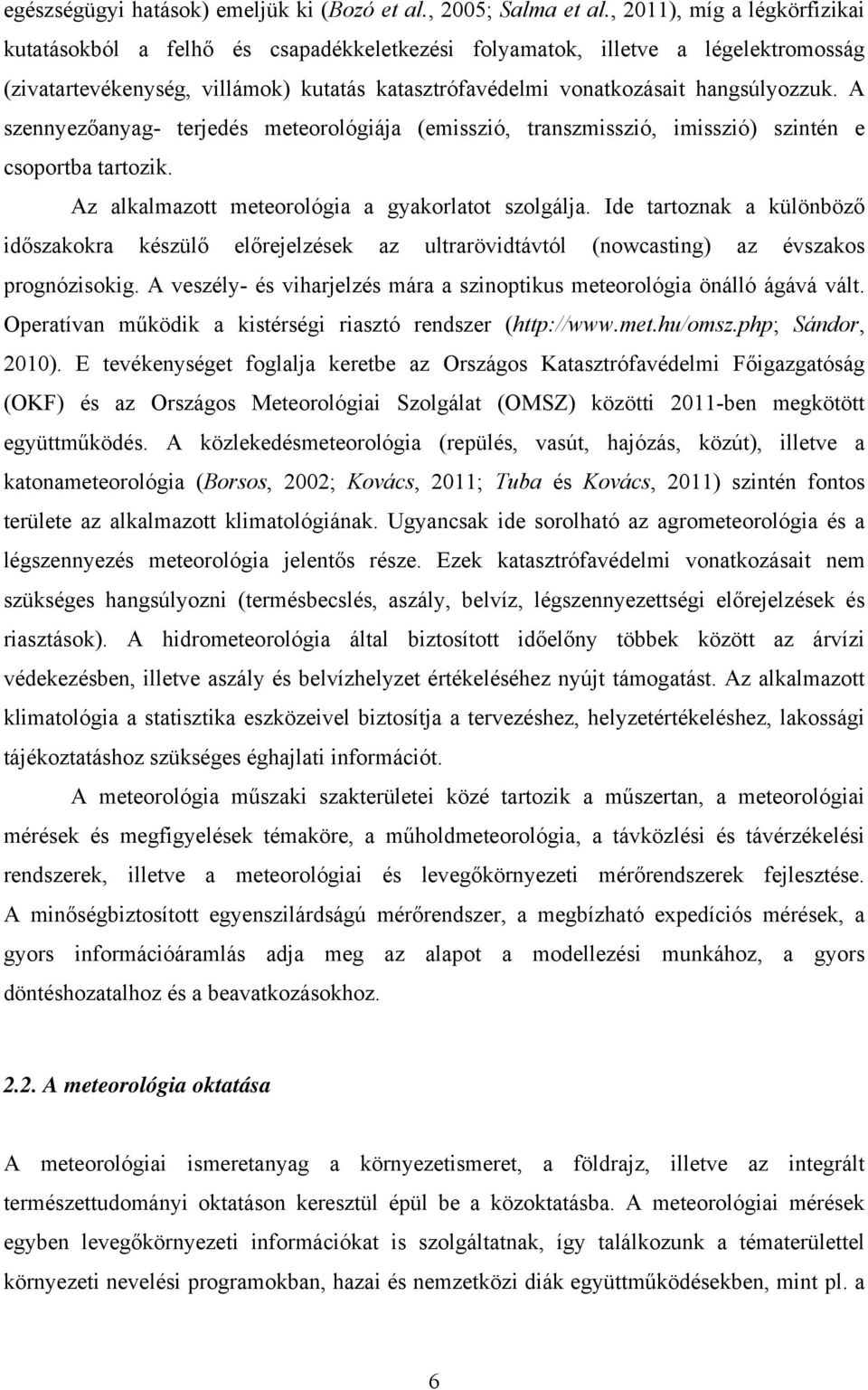 A szennyezőanyag- terjedés meteorológiája (emisszió, transzmisszió, imisszió) szintén e csoportba tartozik. Az alkalmazott meteorológia a gyakorlatot szolgálja.