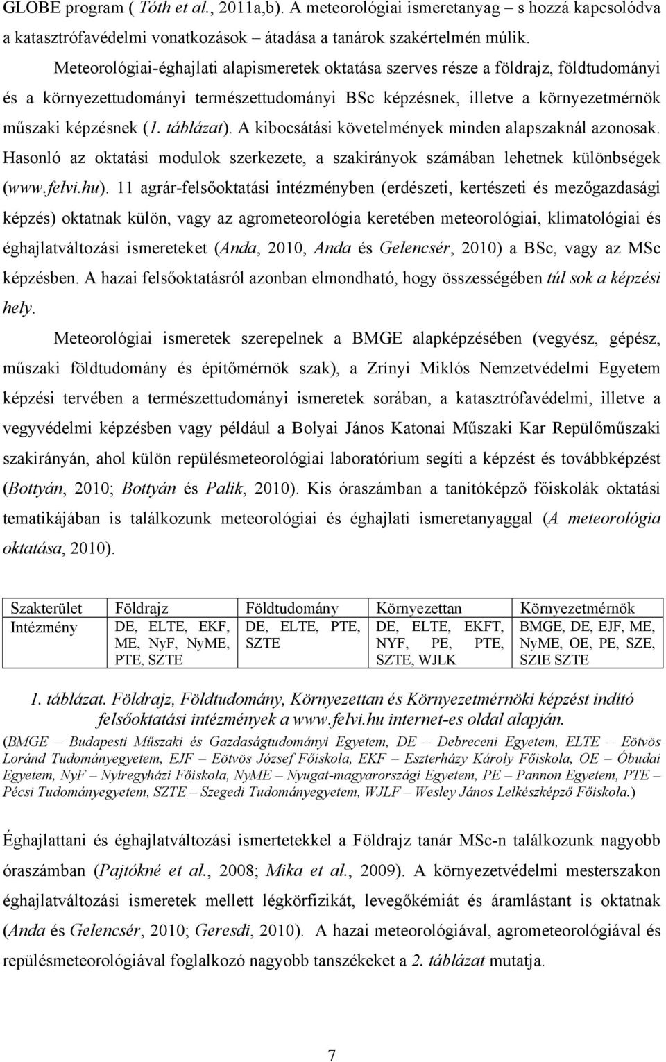 táblázat). A kibocsátási követelmények minden alapszaknál azonosak. Hasonló az oktatási modulok szerkezete, a szakirányok számában lehetnek különbségek (www.felvi.hu).