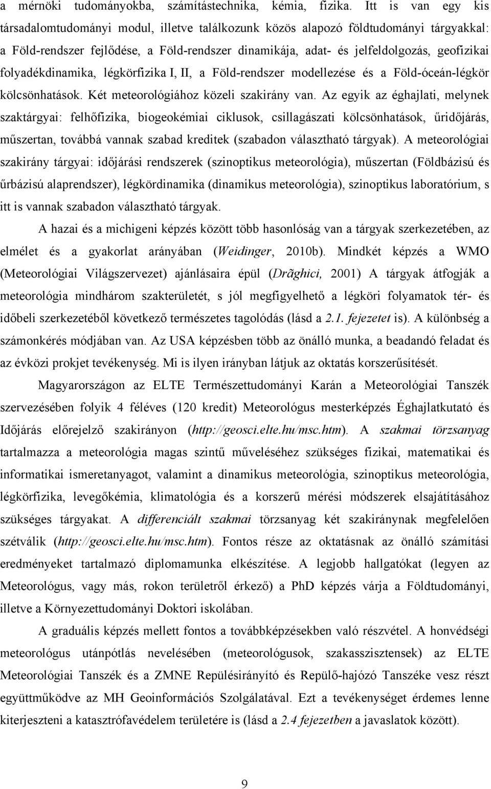 folyadékdinamika, légkörfizika I, II, a Föld-rendszer modellezése és a Föld-óceán-légkör kölcsönhatások. Két meteorológiához közeli szakirány van.